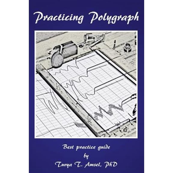Pre-Owned Practicing Polygraph: Best Practice Guide (Paperback) by Phd Tuvya T Amsel
