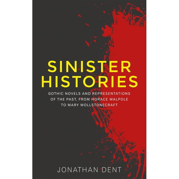 Sinister Histories: Gothic Novels and Representations of the Past, from Horace Walpole to Mary Wollstonecraft (Hardcover)