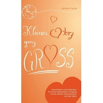 Kleines Herz ganz groß: Geschichten und Gedanken für einen liebevolleren Umgang mit dir, deinen Mitmenschen und der Welt (Hardcover)