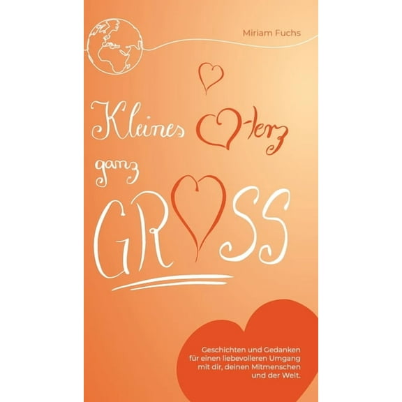 Kleines Herz ganz groß: Geschichten und Gedanken für einen liebevolleren Umgang mit dir, deinen Mitmenschen und der Welt (Hardcover)