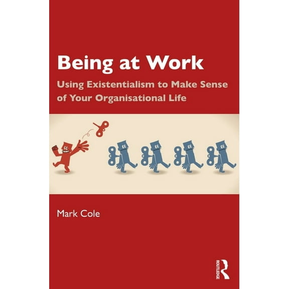 Being at Work: Using Existentialism to Make Sense of Your Organisational Life, (Paperback)