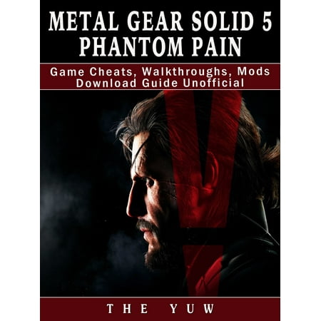 Metal Gear Solid 5 Phantom Pain Game Cheats, Walkthroughs, Mods Download Guide Unofficial - eBook