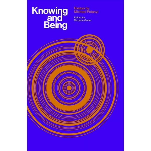 Knowing and Being: Essays by Michael Polanyi, (Paperback)