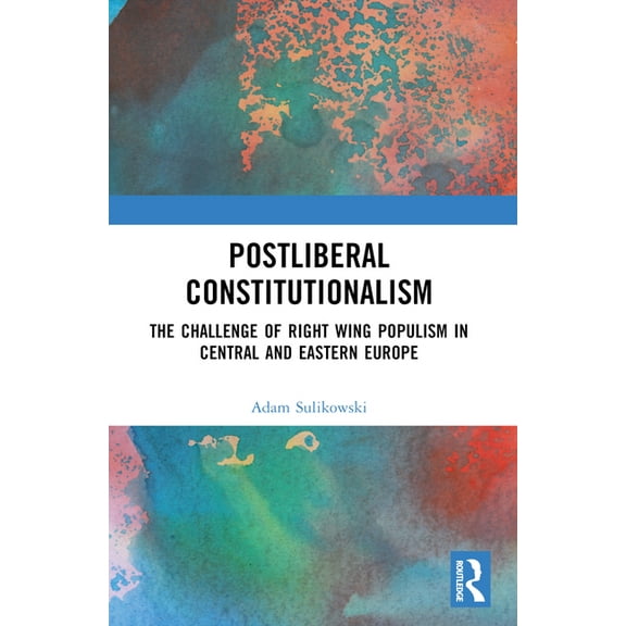 Postliberal Constitutionalism: The Challenge of Right Wing Populism in Central and Eastern Europe, (Paperback)