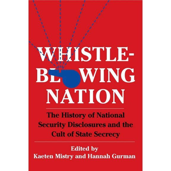 Whistleblowing Nation: The History of National Security Disclosures and the Cult of State Secrecy, (Hardcover)