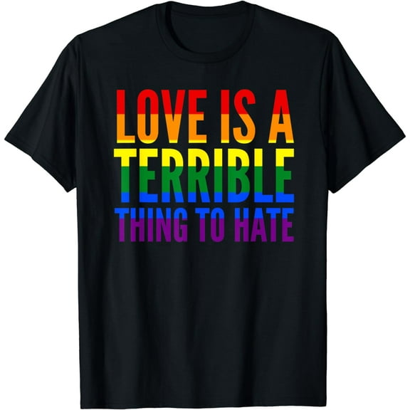 Love Is A Terrible Thing To Hate LGBQT Tshirt