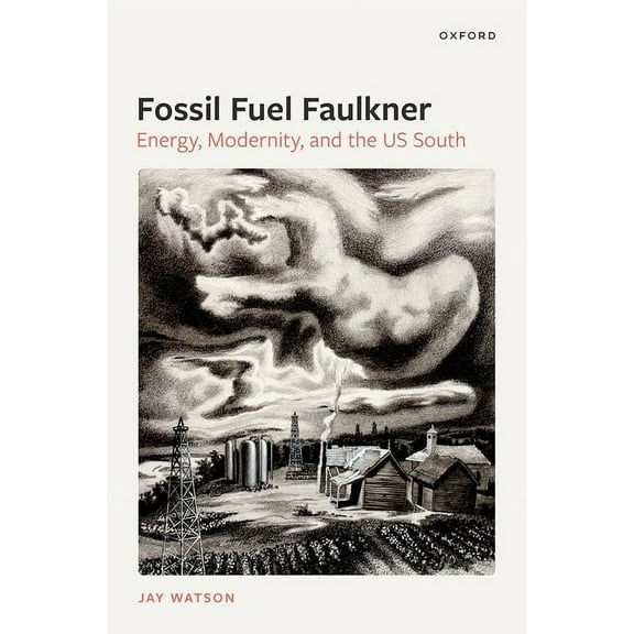 Fossil-Fuel Faulkner: Energy, Modernity, and the Us South, (Hardcover)