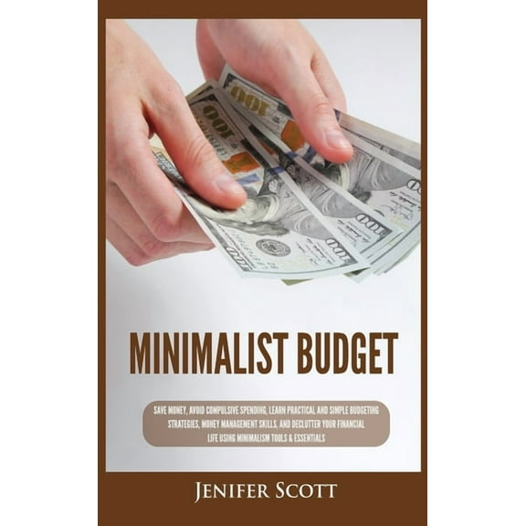 Minimalist Budget: Save Money, Avoid Compulsive Spending, Learn Practical and Simple Budgeting Strategies, Money Managem, (Hardcover)