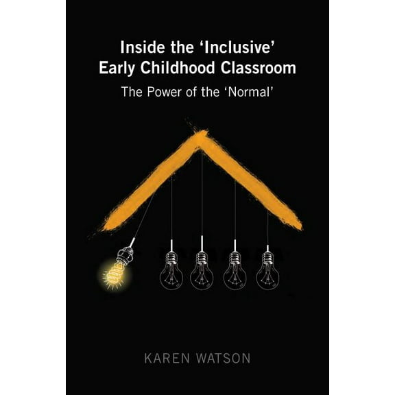 Childhood Studies Inside the 'Inclusive' Early Childhood Classroom: The Power of the 'Normal', Book 5, (Paperback)