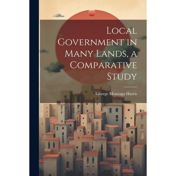 Local Government in Many Lands, a Comparative Study