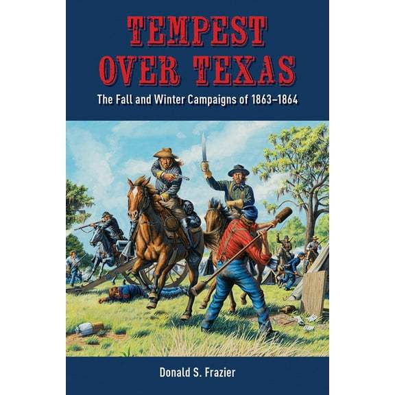 Tempest Over Texas: The Fall and Winter Campaigns, 1863-1864, (Paperback)