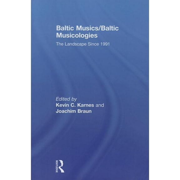 Baltic Musics/Baltic Musicologies: The Landscape Since 1991, (Paperback)