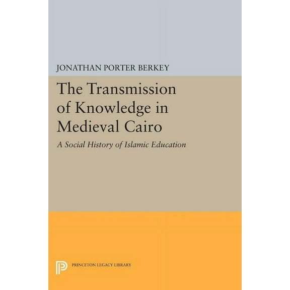 The Transmission of Knowledge in Medieval Cairo: A Social History of Islamic Education, (Paperback)