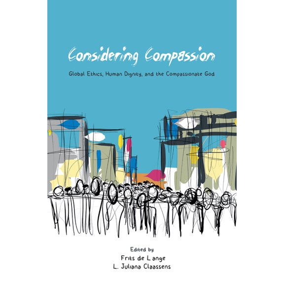 Considering Compassion: Global Ethics, Human Dignity, and the Compassionate God, (Paperback)