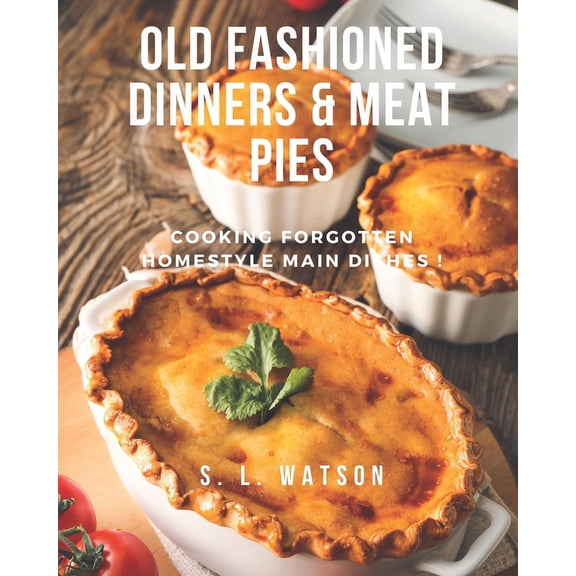 Southern Cooking Recipes Old Fashioned Dinners & Meat Pies: Cooking Forgotten Homestyle Main Dishes!, (Paperback)