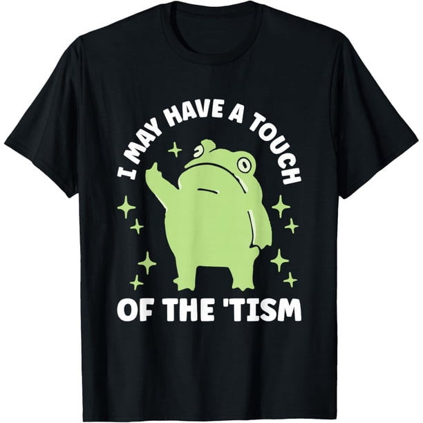 I May Have A Touch of The Tism Camiseta