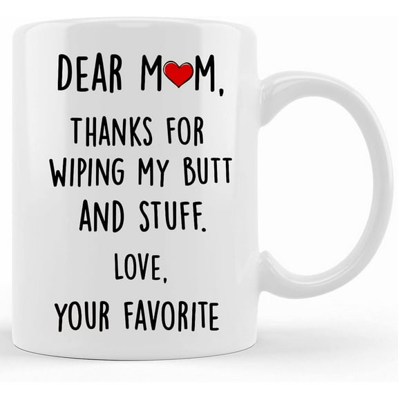 Dear Mom Thanks For Wiping My Butt, Funny Coffee Mug Mom, Gifts For Mom From Son, Funny Mom Gift From Daughter, Coffee Cup, Mom Gag Gift, Mother's Day Gifts For Mom From Son, Kids, Gift For Mom, Funn