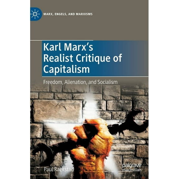 Marx, Engels, and Marxisms Karl Marx's Realist Critique of Capitalism: Freedom, Alienation, and Socialism, (Hardcover)