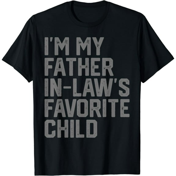 Funny Father's Day I'm My Father In Laws Favorite Child T-Shirt