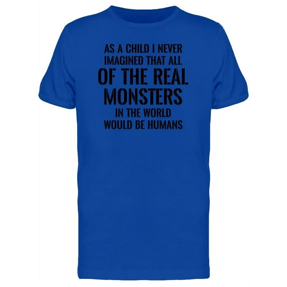 Real Monsters Are Humans, Quote T-Shirt Men -Image by Shutterstock, Male Large