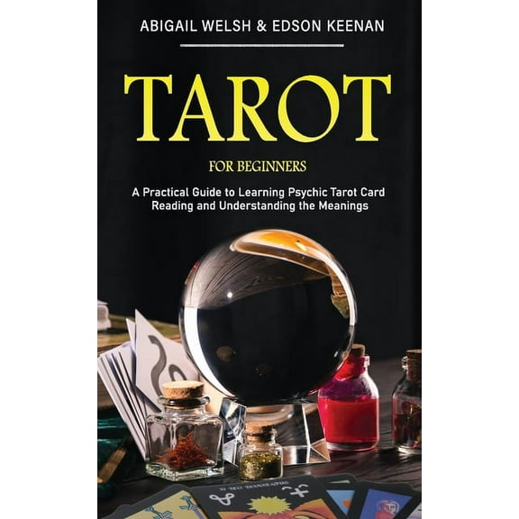 Tarot for Beginners: A Practical Guide to Learning Psychic Tarot Card Reading and Understanding the Meanings, (Paperback)