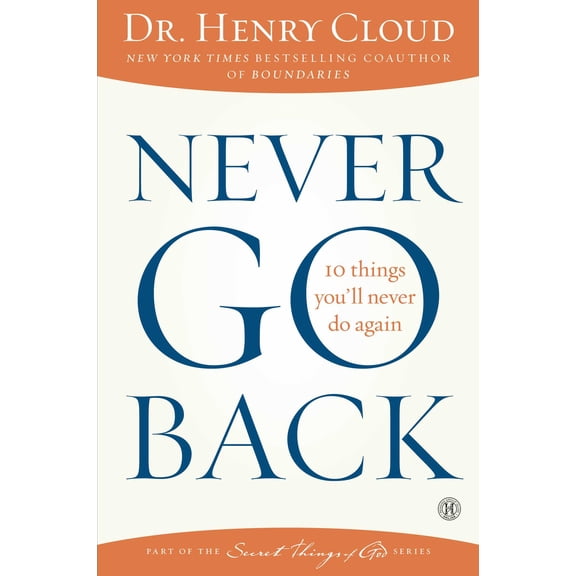 Never Go Back: 10 Things You'll Never Do Again (Hardcover) by Dr. Henry Cloud