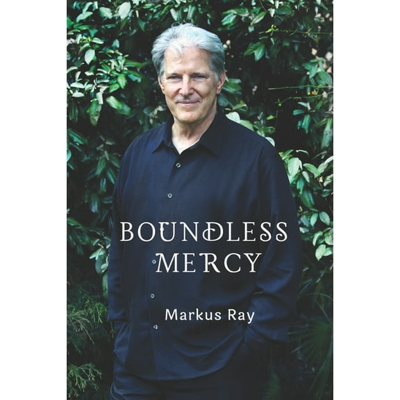Boundless Mercy (Paperback) by Markus Ray