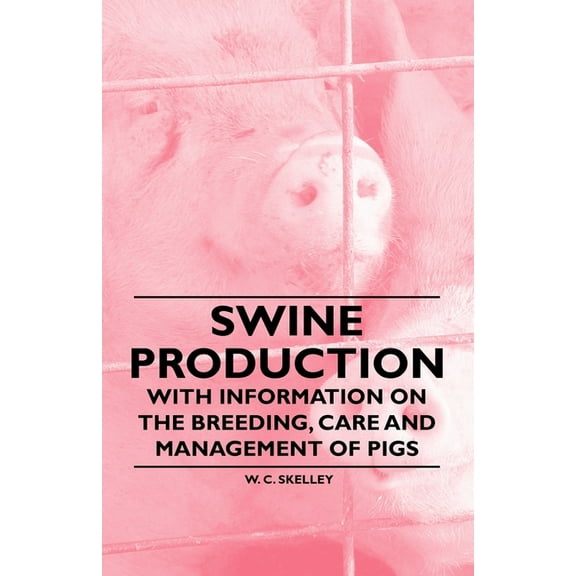 Swine Production - With Information on the Breeding, Care and Management of Pigs, (Paperback)