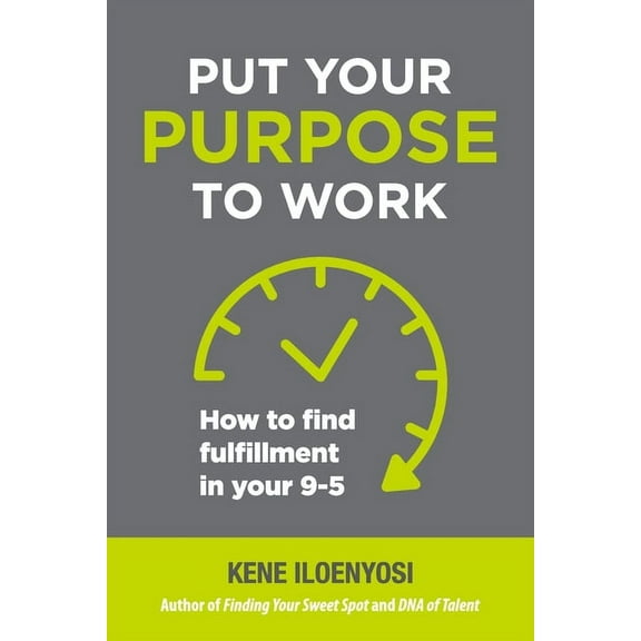 Put Your Purpose to Work: How to Find Fulfillment in Your 9-5, (Paperback)