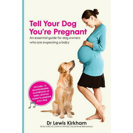 Tell Your Dog You're Pregnant: An Essential Guide for Dog Owners Who Are Expecting a