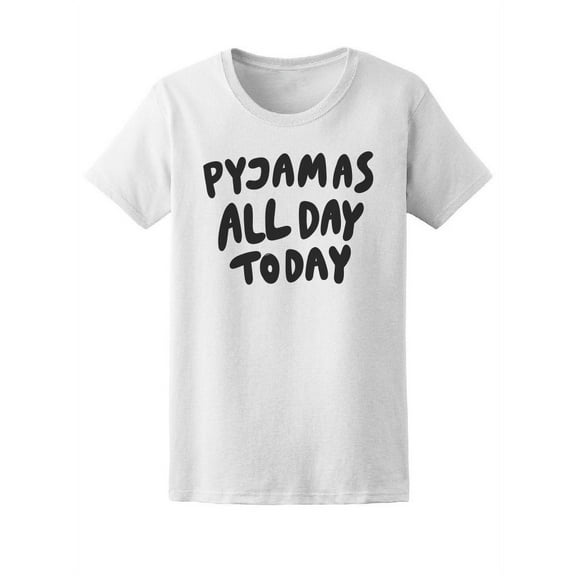 Pyjamas All Day Today Cool Quote T-Shirt Women -Image by Shutterstock, Female Small