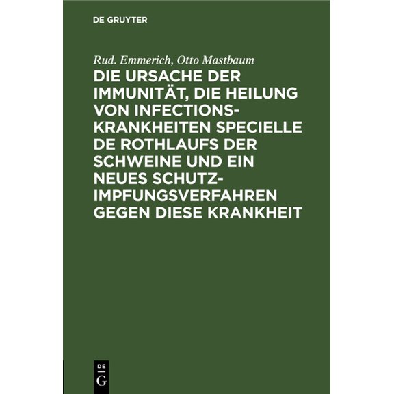 Die Ursache Der ImmunitÃ¤t, Die Heilung Von Infectionskrankheiten Specielle de Rothlaufs Der Schweine Und Ein Neues Schut, (Hardcover)