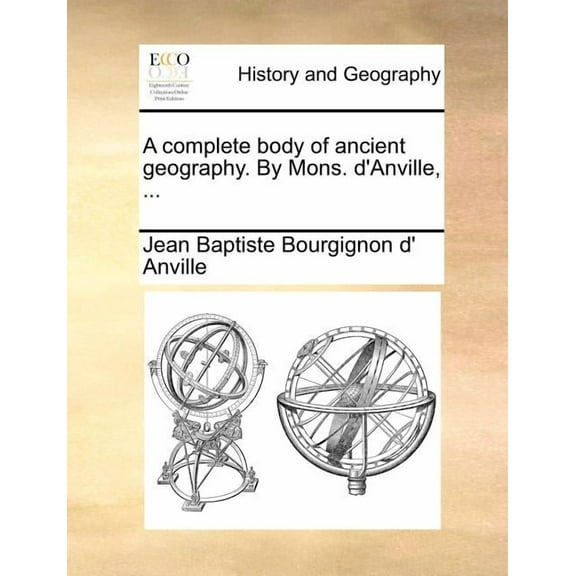 A Complete Body of Ancient Geography. by Mons. D'Anville, ... (Paperback)