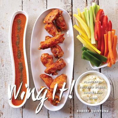 Wing It! : Flavorful Chicken Wings, Sauces, and