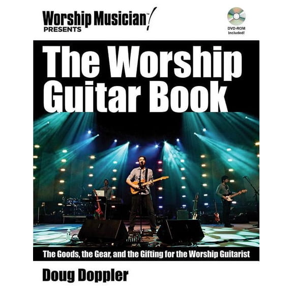 Worship Musician Presents: The Worship Guitar Book : The Goods  the Gear  and the Gifting for the Worship Guitarist (Mixed media product)