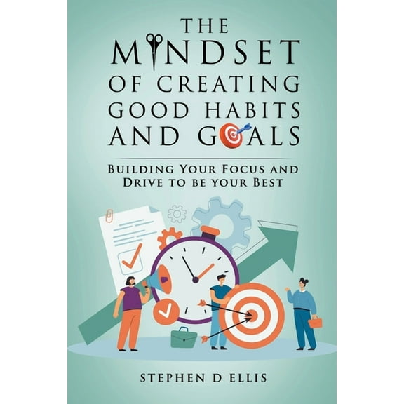 The Mindset of Creating Good Habits and Goals, (Paperback)