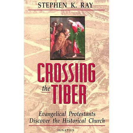 Crossing the Tiber: Evangelical Protestants Discover the Historical Church