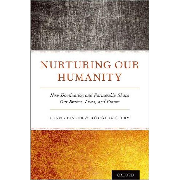 Pre-Owned Nurturing Our Humanity: How Domination and Partnership Shape Our Brains, Lives, and Future (Hardcover) 0190935723 9780190935726