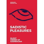 Sadistic Pleasures: Silent Crimes of Azerbaijan (Hardcover)