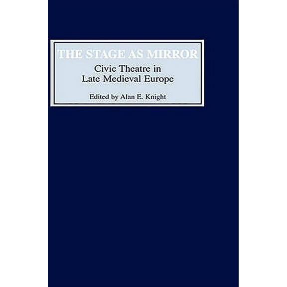The Stage as Mirror: Civic Theatre in Late Medieval Europe, (Hardcover)
