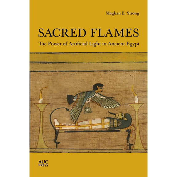 Sacred Flames: The Power of Artificial Light in Ancient Egypt, (Hardcover)
