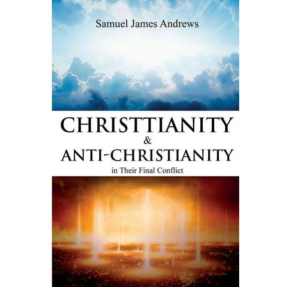Christianity and Anti-Christianity in Their Final Conflict, (Paperback)