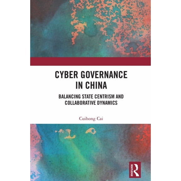 Cyber Governance in China: Balancing State Centrism and Collaborative Dynamics, (Hardcover)