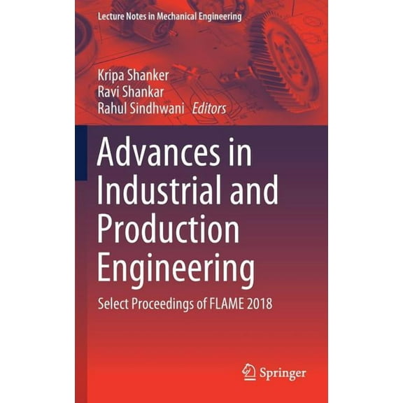 Lecture Notes in Mechanical Engineering Advances in Industrial and Production Engineering: Select Proceedings of Flame 2018, (Hardcover)