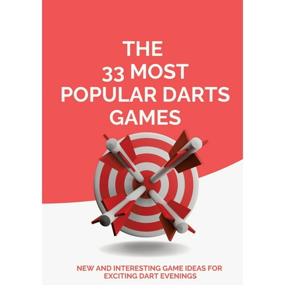 The 33 Most Popular Darts Games: New and Interesting Game Ideas for Exciting Dart Evenings, (Paperback)