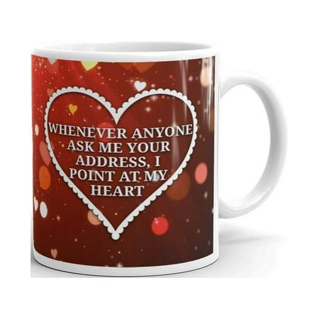 

Whenever Anyone Ask Me Your Address I Point At My Heart Coffee Tea Ceramic Mug Office Work Cup Gift11 Oz