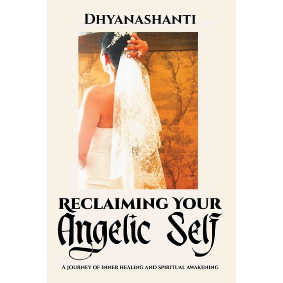 Reclaiming Your Angelic Self: A Journey of Inner Healing and Spiritual Awakening, (Paperback)
