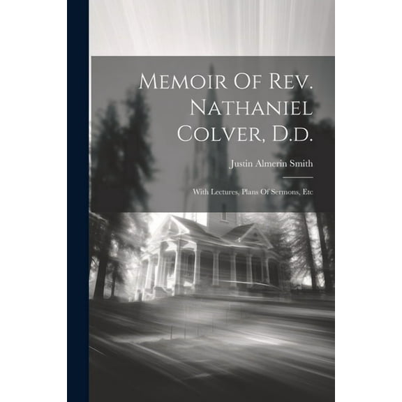Memoir Of Rev. Nathaniel Colver, D.d.: With Lectures, Plans Of Sermons, Etc (Paperback)