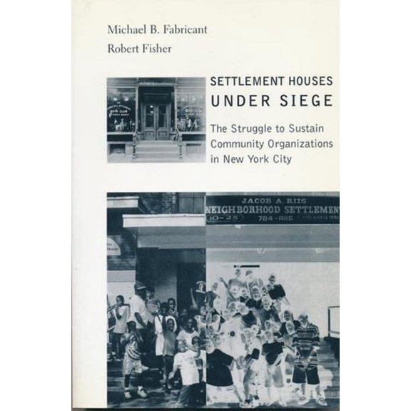 Settlement Houses Under Siege: The Struggle to Sustain Community Organizations in New York City, (Hardcover)
