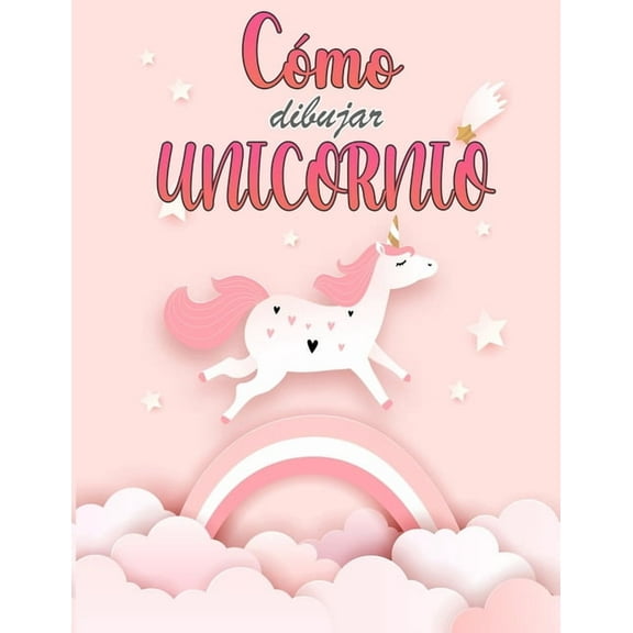 Cómo dibujar unicornios : Un libro de actividades y dibujos paso a paso para que los niños aprendan a dibujar cosas bonitas Para niños de todas las edades (Paperback)